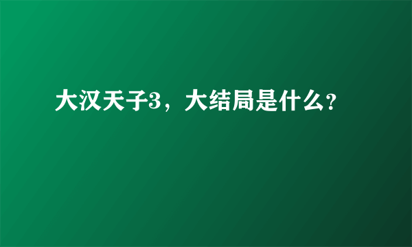 大汉天子3，大结局是什么？