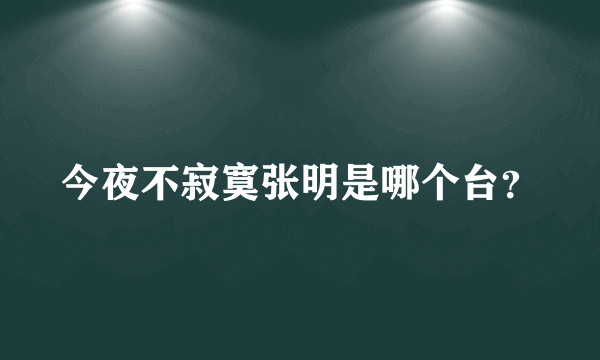 今夜不寂寞张明是哪个台？