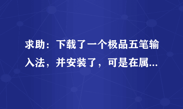 求助：下载了一个极品五笔输入法，并安装了，可是在属性设置里找不到？怎么回事啊？