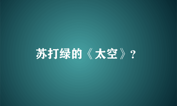 苏打绿的《太空》？