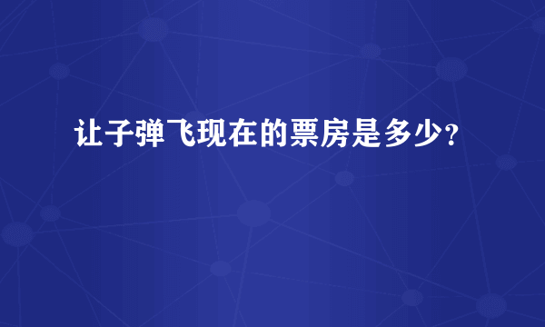 让子弹飞现在的票房是多少？