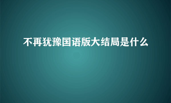 不再犹豫国语版大结局是什么