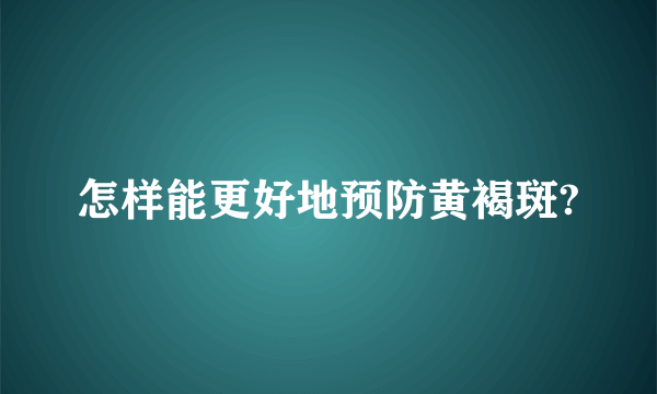 怎样能更好地预防黄褐斑?