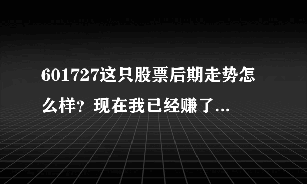 601727这只股票后期走势怎么样？现在我已经赚了2.6%了。