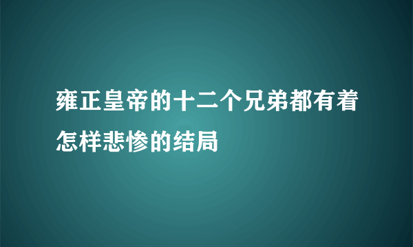 雍正皇帝的十二个兄弟都有着怎样悲惨的结局