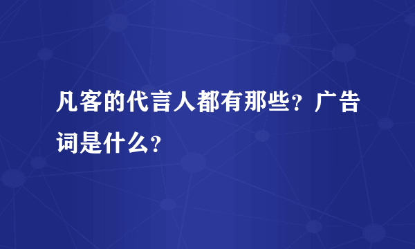 凡客的代言人都有那些？广告词是什么？