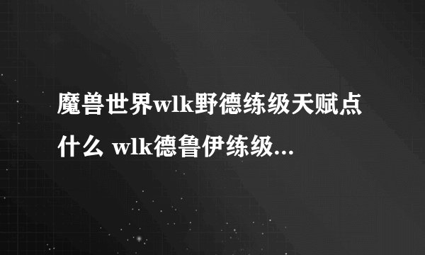 魔兽世界wlk野德练级天赋点什么 wlk德鲁伊练级天赋加点攻略