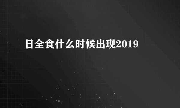 日全食什么时候出现2019