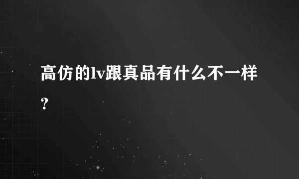 高仿的lv跟真品有什么不一样？