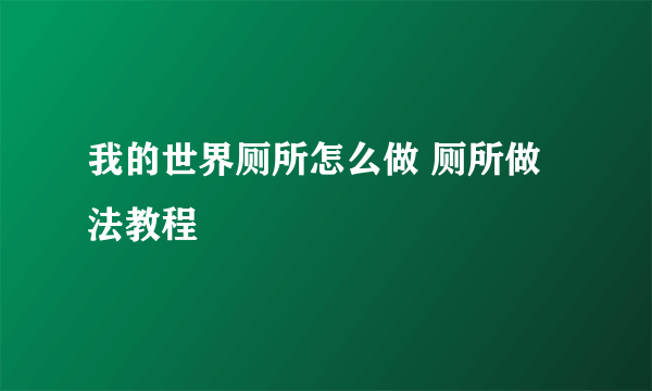 我的世界厕所怎么做 厕所做法教程