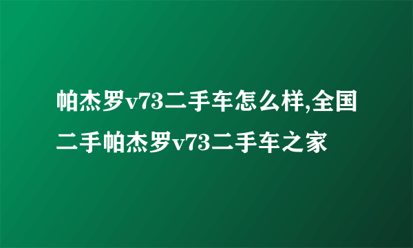 帕杰罗v73二手车怎么样,全国二手帕杰罗v73二手车之家