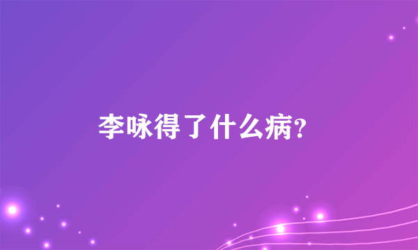 李咏得了什么病？