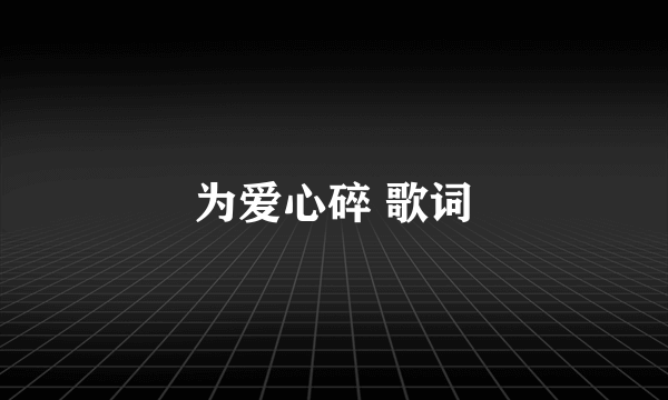 为爱心碎 歌词