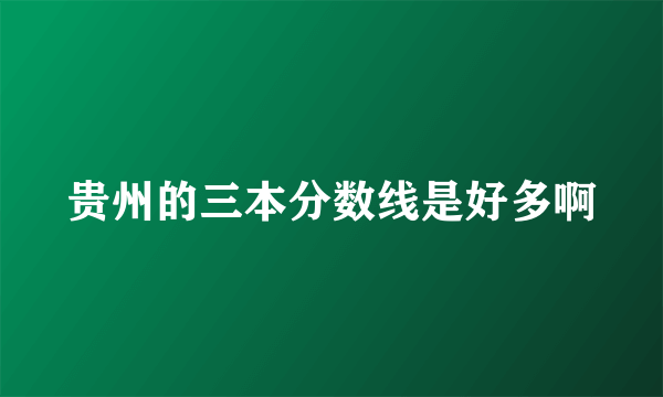 贵州的三本分数线是好多啊