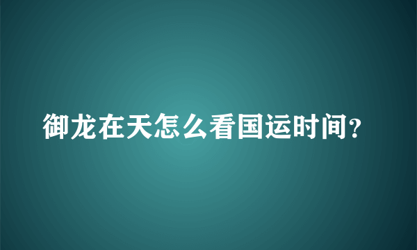 御龙在天怎么看国运时间？