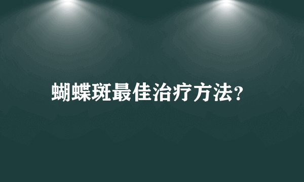 蝴蝶斑最佳治疗方法？