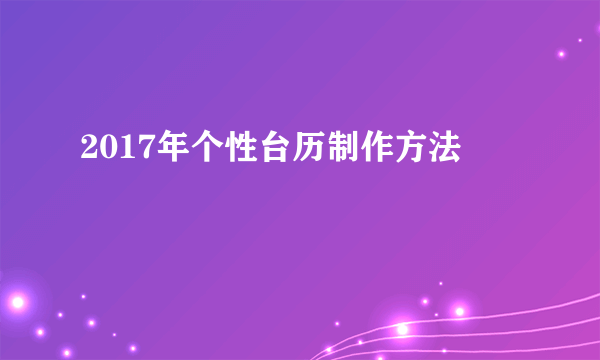 2017年个性台历制作方法