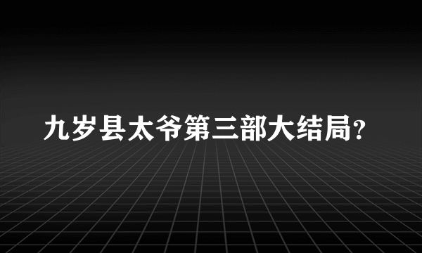 九岁县太爷第三部大结局？