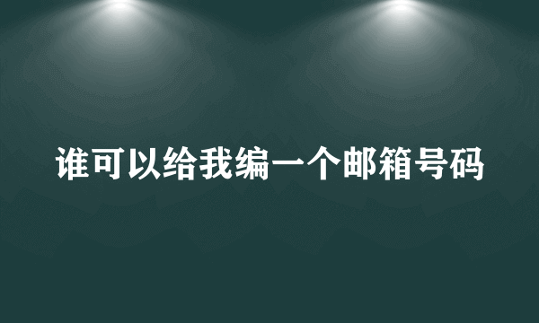 谁可以给我编一个邮箱号码