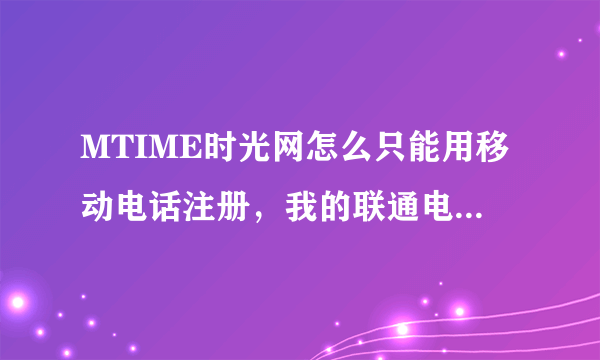 MTIME时光网怎么只能用移动电话注册，我的联通电话验证码发不过来