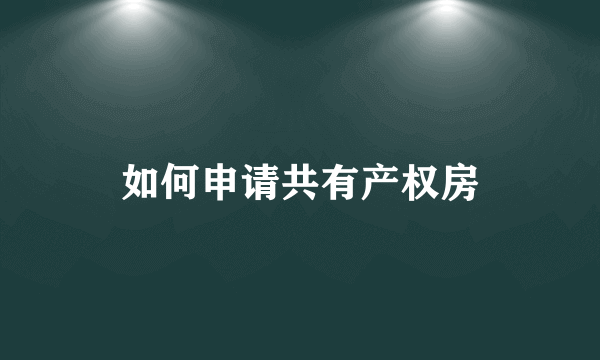 如何申请共有产权房