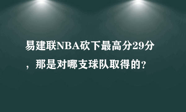 易建联NBA砍下最高分29分，那是对哪支球队取得的？