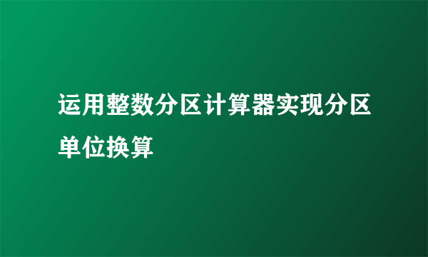 运用整数分区计算器实现分区单位换算