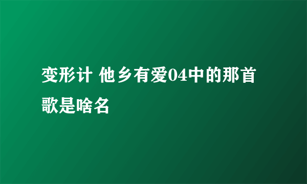 变形计 他乡有爱04中的那首歌是啥名