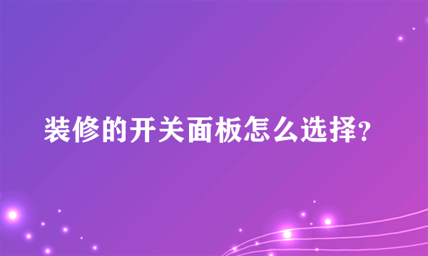 装修的开关面板怎么选择？