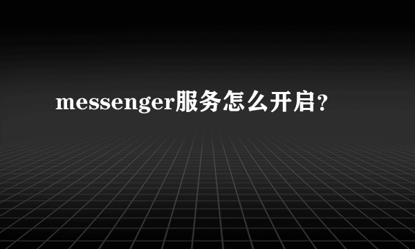 messenger服务怎么开启？