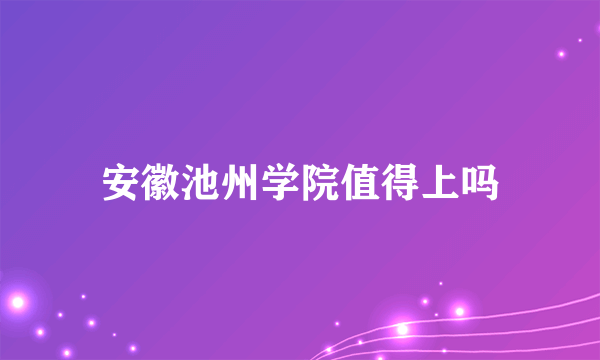 安徽池州学院值得上吗