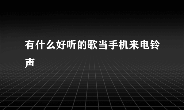 有什么好听的歌当手机来电铃声