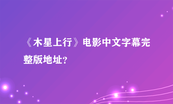 《木星上行》电影中文字幕完整版地址？