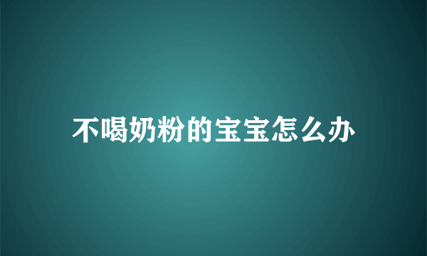 不喝奶粉的宝宝怎么办