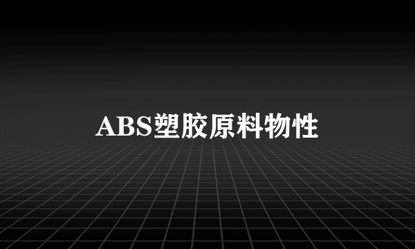 ABS塑胶原料物性