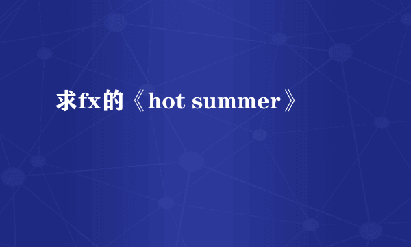 求fx的《hot summer》