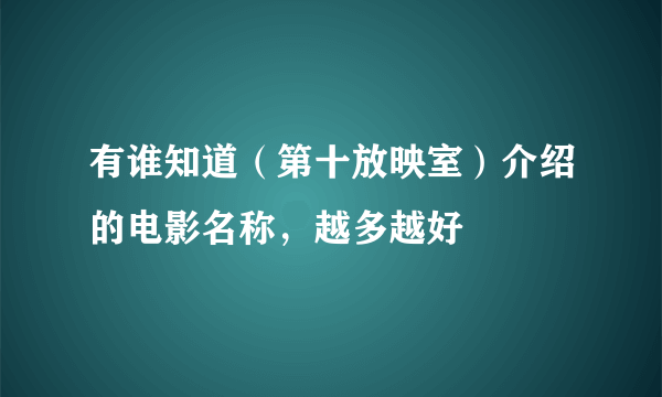 有谁知道（第十放映室）介绍的电影名称，越多越好