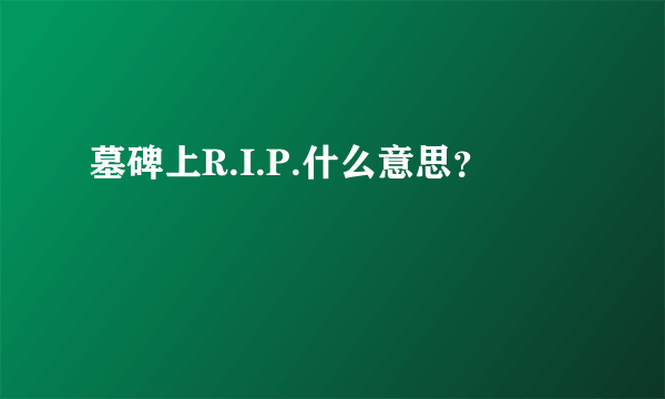 墓碑上R.I.P.什么意思？