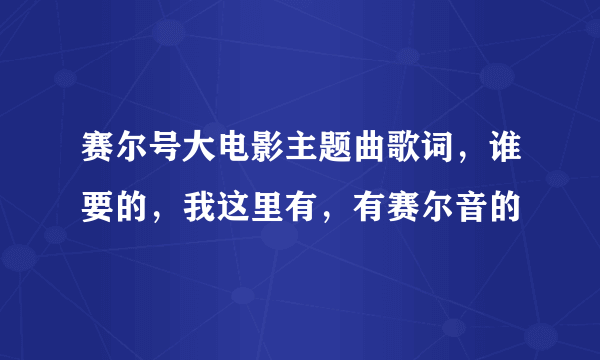 赛尔号大电影主题曲歌词，谁要的，我这里有，有赛尔音的