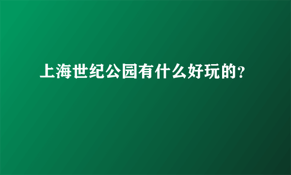 上海世纪公园有什么好玩的？