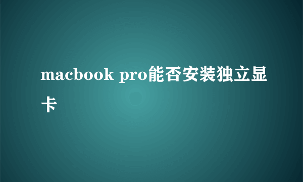 macbook pro能否安装独立显卡