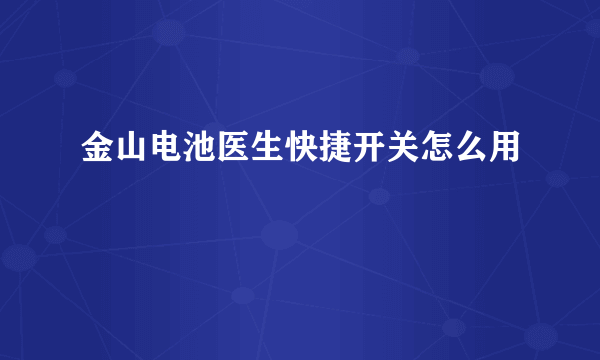 金山电池医生快捷开关怎么用