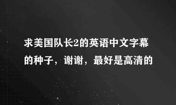 求美国队长2的英语中文字幕的种子，谢谢，最好是高清的