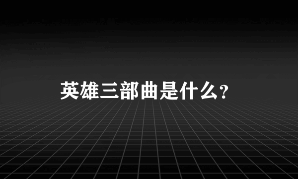 英雄三部曲是什么？