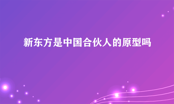 新东方是中国合伙人的原型吗