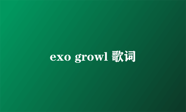 exo growl 歌词