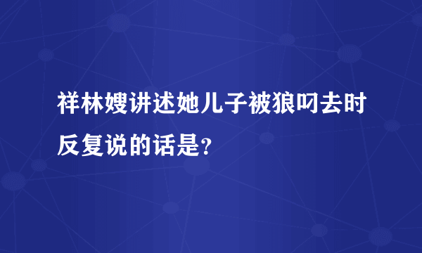 祥林嫂讲述她儿子被狼叼去时反复说的话是？