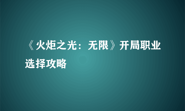 《火炬之光：无限》开局职业选择攻略