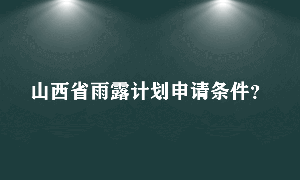 山西省雨露计划申请条件？