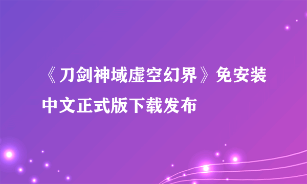 《刀剑神域虚空幻界》免安装中文正式版下载发布